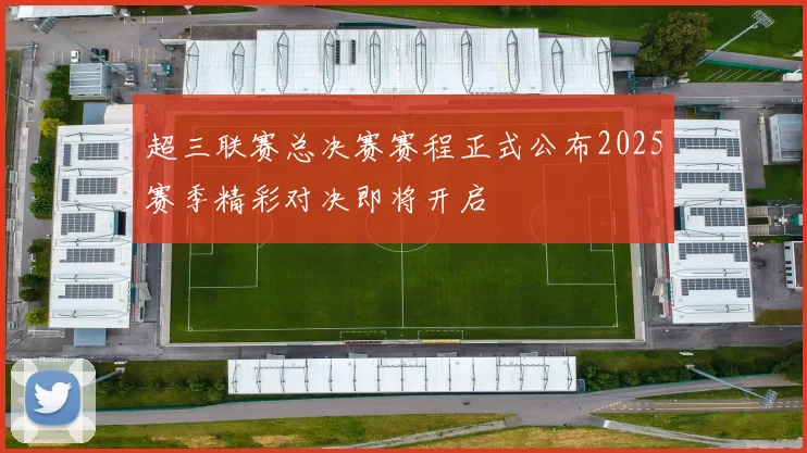超三联赛总决赛赛程正式公布2025赛季精彩对决即将开启