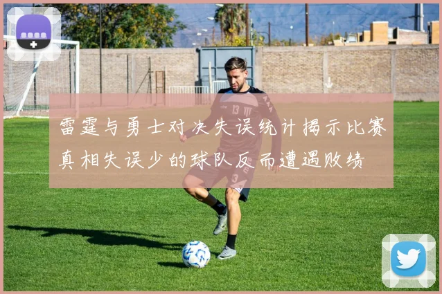 雷霆与勇士对决失误统计揭示比赛真相失误少的球队反而遭遇败绩