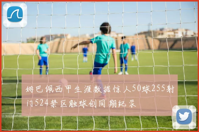姆巴佩西甲生涯数据惊人50球255射门524禁区触球创同期纪录
